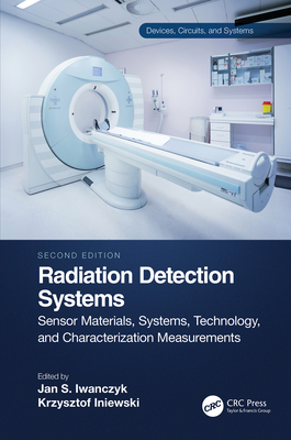 Radiation Detection Systems: Sensor Materials, Systems, Technology, and Characterization Measurements - Iniewski, Krzysztof (Editor), and Iwanczyk, Jan S (Editor)