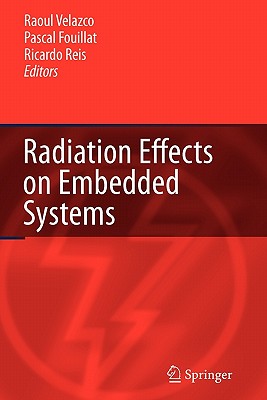Radiation Effects on Embedded Systems - Velazco, Raoul (Editor), and Fouillat, Pascal (Editor), and Reis, Ricardo (Editor)