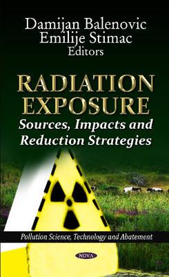 Radiation Exposure: Sources, Impacts, and Reduction Strategies - Balenovic, Damijan (Editor), and Stimac, Emilije (Editor)