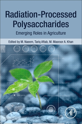 Radiation-Processed Polysaccharides: Emerging Roles in Agriculture - Naeem, M (Editor), and Aftab, Tariq (Editor), and Khan, M Masroor a (Editor)