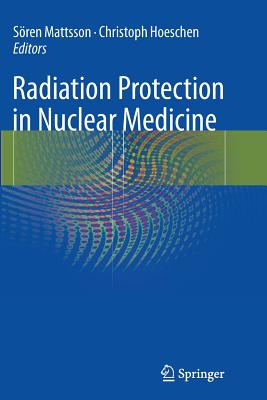 Radiation Protection in Nuclear Medicine - Mattsson, S�ren (Editor), and Hoeschen, Christoph (Editor)