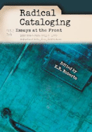 Radical Cataloging: Essays at the Front