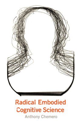 Radical Embodied Cognitive Science - Chemero, Anthony