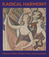 Radical Harmony: Helene Kr�ller-M?ller's Neo-Impressionists