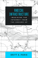 Radical Infrastructure: Imagining the Internet from the Ground Up