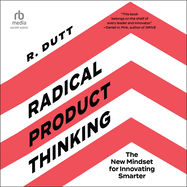 Radical Product Thinking: The New Mindset for Innovating Smarter
