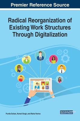Radical Reorganization of Existing Work Structures Through Digitalization - Duhan, Punita (Editor), and Singh, Komal (Editor), and Verma, Rahul (Editor)