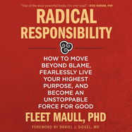 Radical Responsibility: How to Move Beyond Blame, Fearlessly Live Your Highest Purpose, and Become an Unstoppable Force for Good