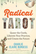 Radical Tarot: Queer the Cards, Liberate Your Practice and Create the Future
