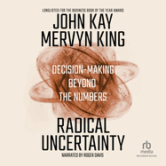 Radical Uncertainty: Decision-Making Beyond the Numbers