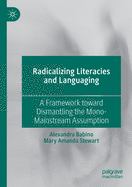 Radicalizing Literacies and Languaging: A Framework Toward Dismantling the Mono-Mainstream Assumption