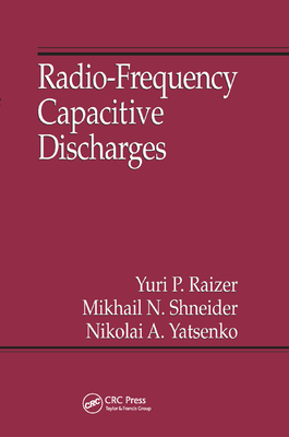 Radio-Frequency Capacitive Discharges - Raizer, Yuri P., and Shneider, Mikhail N., and Yatsenko, Nikolai A.