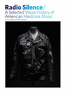 Radio Silence: A Selected Visual History of American Hardcore Music