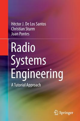 Radio Systems Engineering: A Tutorial Approach - de Los Santos, H�ctor J, and Sturm, Christian, and Pontes, Juan