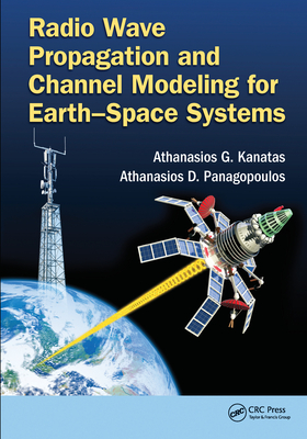 Radio Wave Propagation and Channel Modeling for Earth-Space Systems - Kanatas, Athanasios G. (Editor), and Panagopoulos, Athanasios D. (Editor)