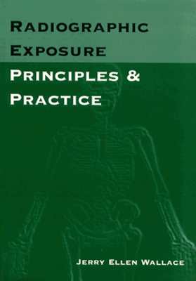 Radiographic Exposure: Principles and Practice - Wallace, Jerry Ellen, Med, Rt(r)