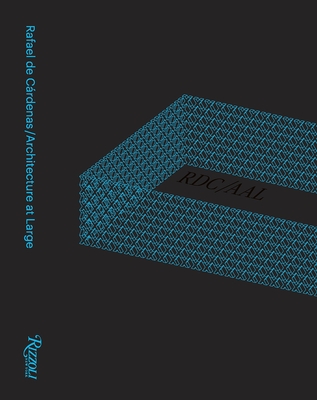 Rafael de C�rdenas/Architecture at Large: RDC/AAL - de Cardenas, Rafael, and Burrichter, Felix (Contributions by), and Seegers, Jesse (Contributions by)