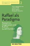 Raffael als Paradigma: Rezeption, Imagination und Kult im 19. Jahrhundert