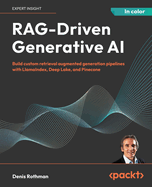 RAG-Driven Generative AI: Build custom retrieval augmented generation pipelines with LlamaIndex, Deep Lake, and Pinecone