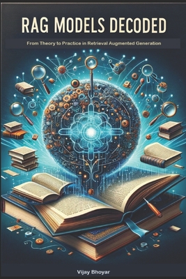 RAG Models Decoded: From Theory to Practice in Retrieval Augmented Generation - Bhoyar, Vijay