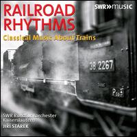 Railroad Rhythms: Classical Music about Trains - SWR Radio Orchestra Kaiserslautern; Jiri Starek (conductor)