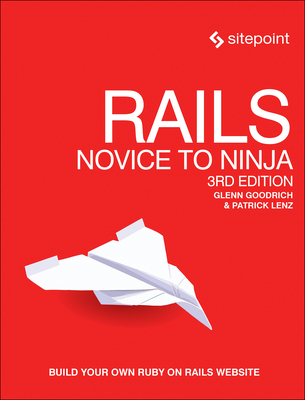 Rails: Novice to Ninja: Build Your Own Ruby on Rails Website - Goodrich, Glenn, and Lenz, Patrick