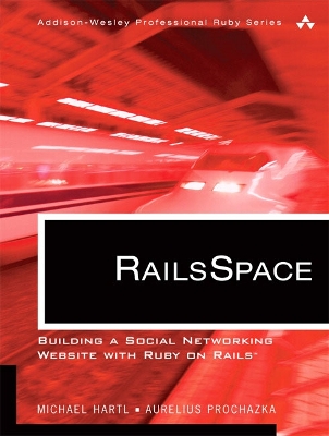 Railsspace: Building a Social Networking Website with Ruby on Rails - Hartl, Michael, and Prochazka, Aurelius