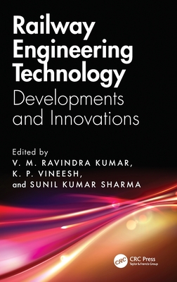 Railway Engineering Technology: Developments and Innovations - Kumar, V M Ravindra (Editor), and Vineesh, K P (Editor), and Sharma, Sunil Kumar (Editor)