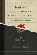 Railway Locomotion and Steam Navigation: Their Principles and Practice (Classic Reprint)