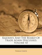 Railways and the Board of Trade Again Discussed, Volume 43