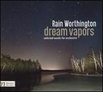 Rain Worthington: Dream Vapors - Selected Works for Orchestra