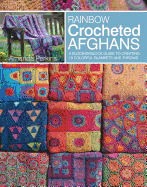Rainbow Crocheted Afghans: A Block-By-Block Guide to Creating 10 Colorful Blankets and Throws