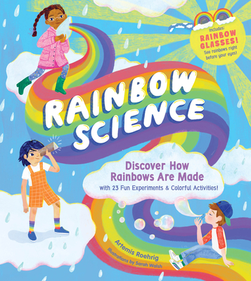 Rainbow Science: Discover How Rainbows Are Made, with 23 Fun Experiments & Colorful Activities! - Roehrig, Artemis