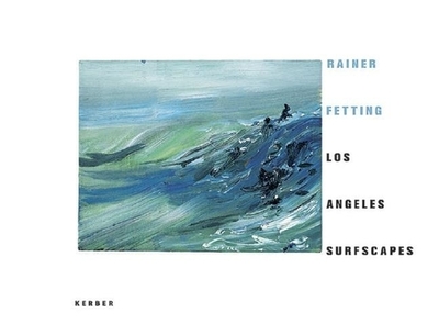 Rainer Fetting: Los Angeles Surfscapes - Fetting, Rainer, and Pfefferle, Karl (Editor)