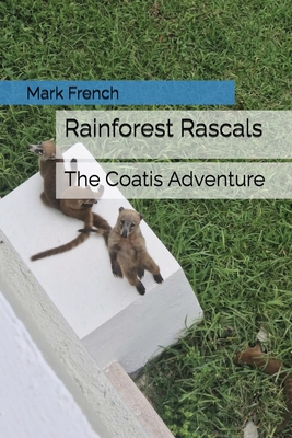 Rainforest Rascals: The Coatis Adventure. - French, Mark
