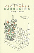 Raised-Bed Vegetable Gardening Made Simple: The Three-Module Home Vegetable Garden