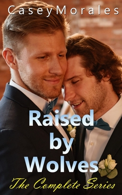 Raised by Wolves, The Complete Series - Morales, Casey, and Slattery, Carlie (Editor)