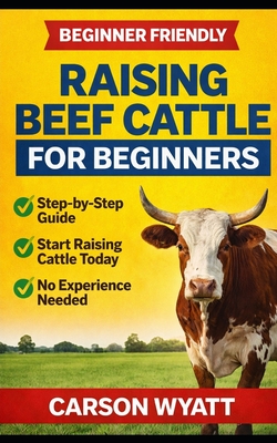 Raising Beef Cattle For Beginner's Guide - Wyatt, Carson
