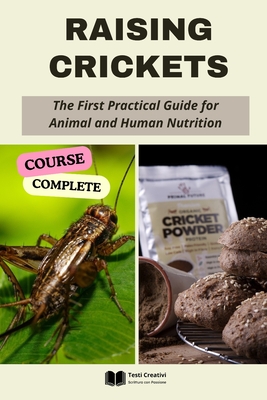 Raising Crickets: The First Practical Guide for Animal and Human Nutrition (Complete Course) - Creativi, Testi