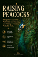 Raising Peacocks: A Comprehensive Handbook for Beginners