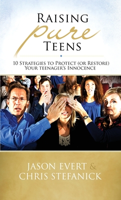 Raising Pure Teens - Evert, Jason, and Stefanick, Chris