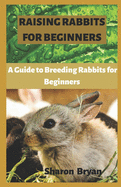 Raising Rabbits for Beginners: A Guide to Breeding Rabbits for Beginners