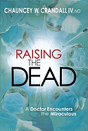 Raising the Dead: A Doctor Encounters the Miraculous