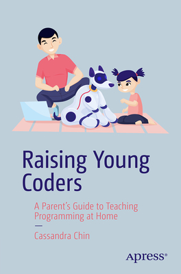 Raising Young Coders: A Parent's Guide to Teaching Programming at Home - Chin, Cassandra