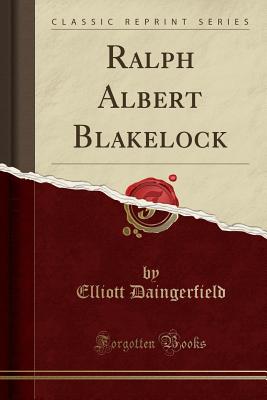 Ralph Albert Blakelock (Classic Reprint) - Daingerfield, Elliott