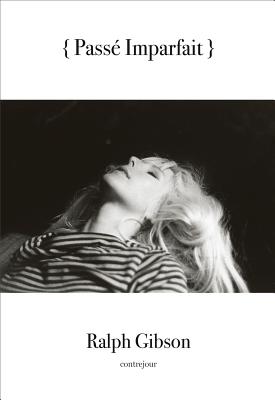 Ralph Gibson: Pass� Imparfait - Gibson, Ralph (Photographer), and Mora, Gilles (Preface by)