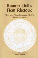 Ramon Llull's New Rhetoric: Text and Translation of Llull's rethorica Nova