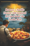 Ramsay's Pacific Fusion: 100 Inspired Recipes from the Pacific Rim