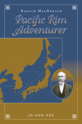 Ranald MacDonald: Pacific Rim Adventurer - Roe, Jo Ann