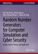 Random Number Generators for Computer Simulation and Cyber Security: Design, Search, Theory, and Application